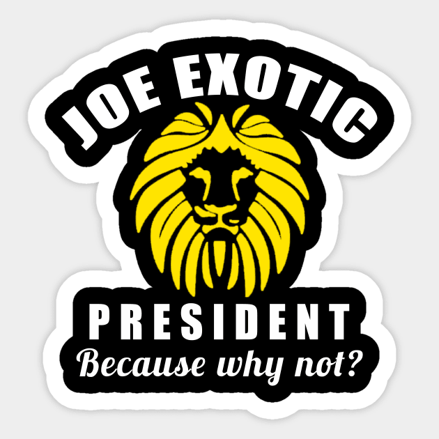 JOE EXOTIC FOR PRESIDENT 2020 WHY NOT Sticker by Scarebaby